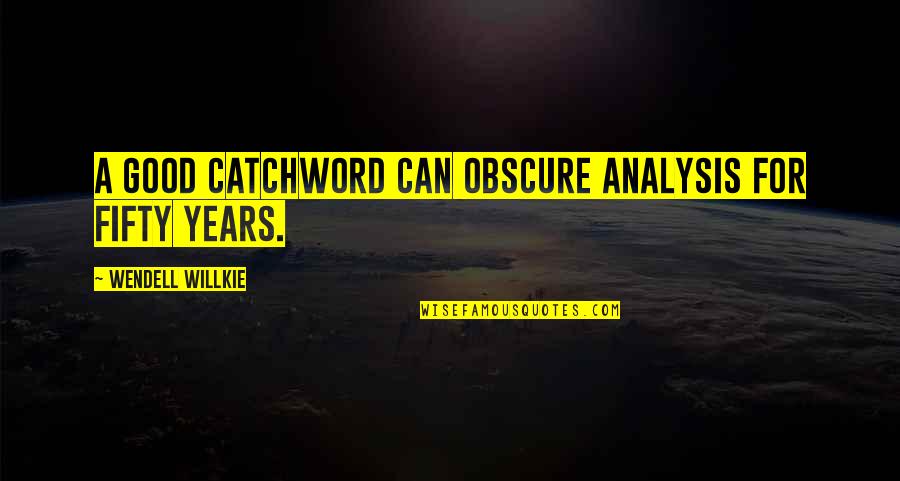 Quarzite Quotes By Wendell Willkie: A good catchword can obscure analysis for fifty Quarzite Quotes By Wendell Willkie: A good catchword can obscure analysis for fifty