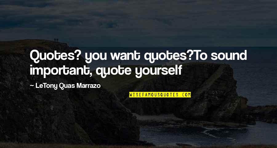 Quas Quotes By LeTony Quas Marrazo: Quotes? you want quotes?To sound important, quote yourself