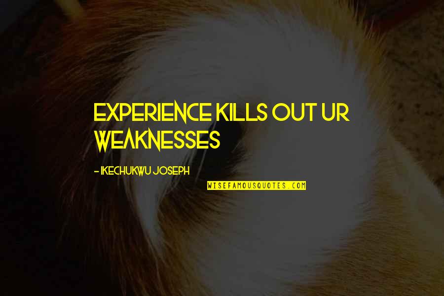 Quasars Arcade Quotes By Ikechukwu Joseph: Experience kills out ur weaknesses