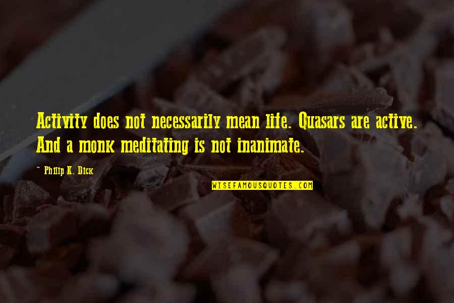 Quasars Quotes By Philip K. Dick: Activity does not necessarily mean life. Quasars are Quasars Quotes By Philip K. Dick: Activity does not necessarily mean life. Quasars are