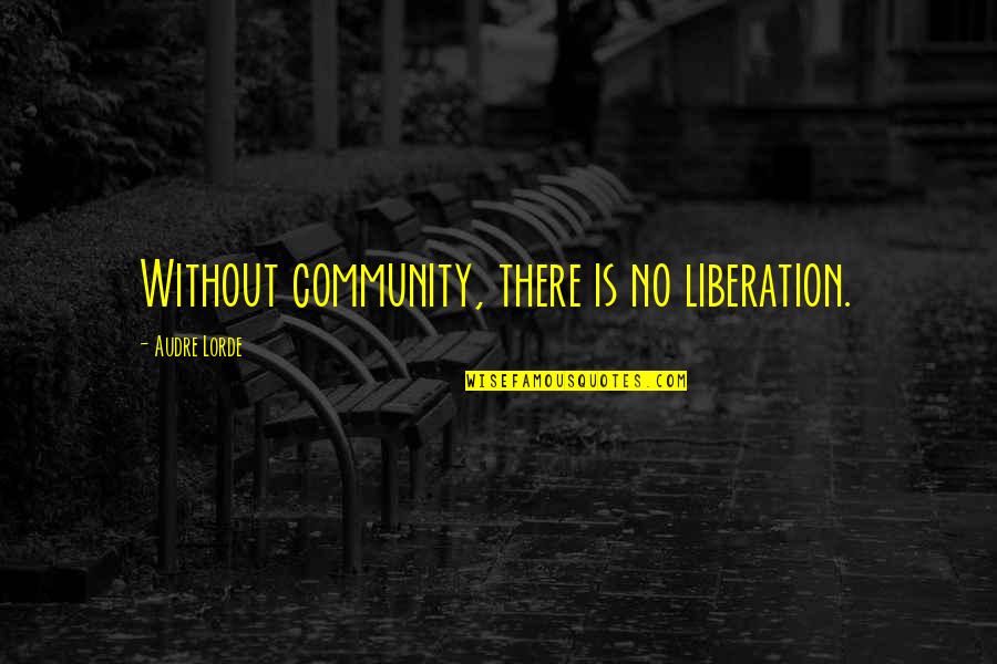 Quashed Def Quotes By Audre Lorde: Without community, there is no liberation.