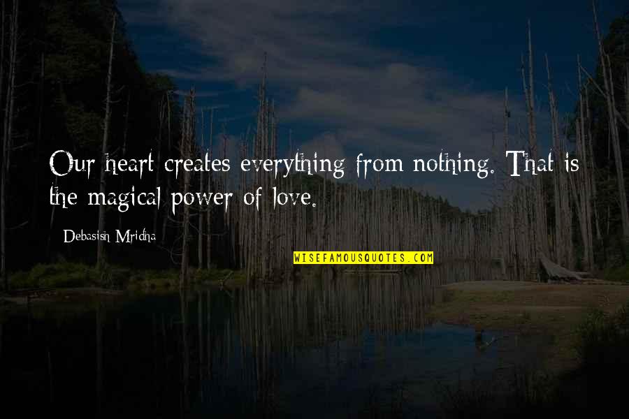 Quashed Def Quotes By Debasish Mridha: Our heart creates everything from nothing. That is