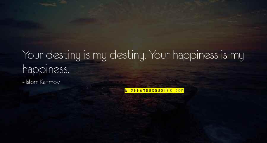 Quashed Quotes By Islom Karimov: Your destiny is my destiny. Your happiness is