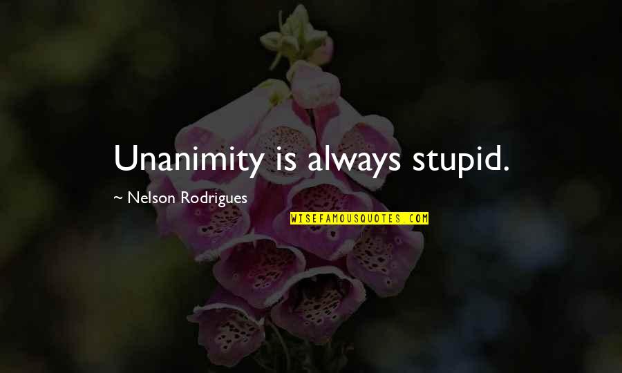 Quashi Fashi Quotes By Nelson Rodrigues: Unanimity is always stupid. Quashi Fashi Quotes By Nelson Rodrigues: Unanimity is always stupid.