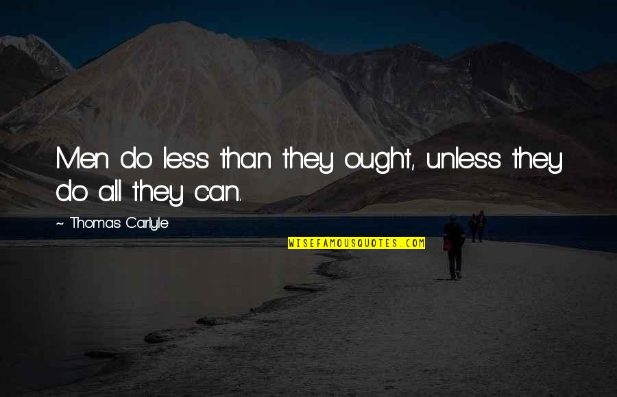 Quashing Quotes By Thomas Carlyle: Men do less than they ought, unless they