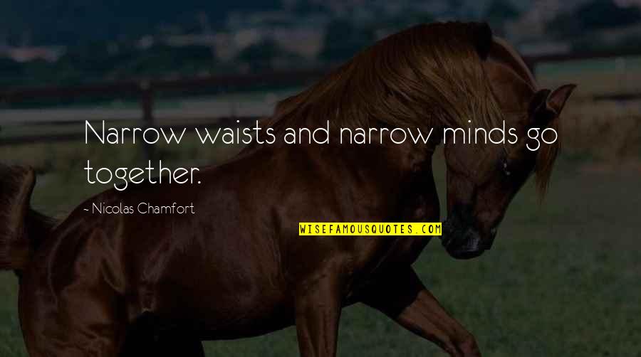 Quasi Realist Quotes By Nicolas Chamfort: Narrow waists and narrow minds go together.