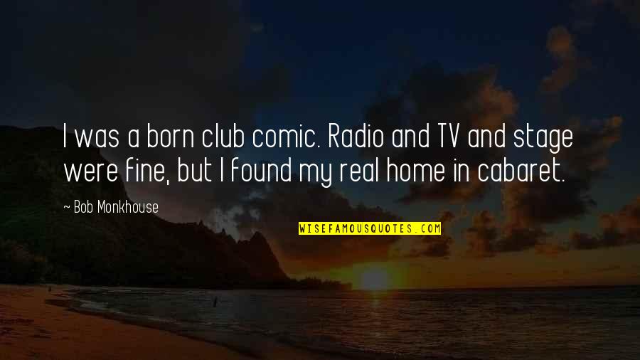 Quasi War Quotes By Bob Monkhouse: I was a born club comic. Radio and