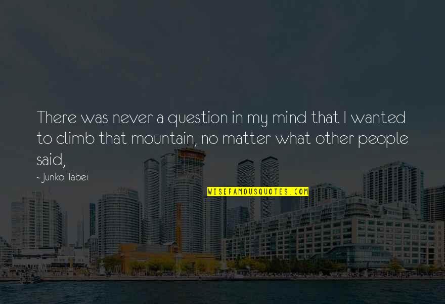 Quasimodos Concern Quotes By Junko Tabei: There was never a question in my mind