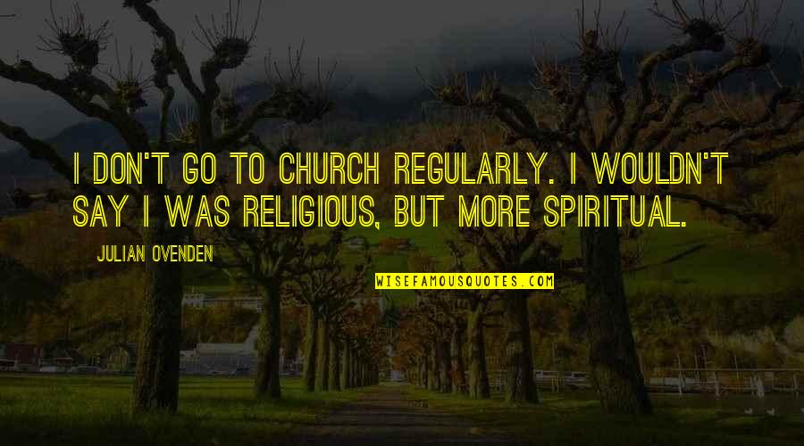 Quassy Quotes By Julian Ovenden: I don't go to church regularly. I wouldn't Quassy Quotes By Julian Ovenden: I don't go to church regularly. I wouldn't