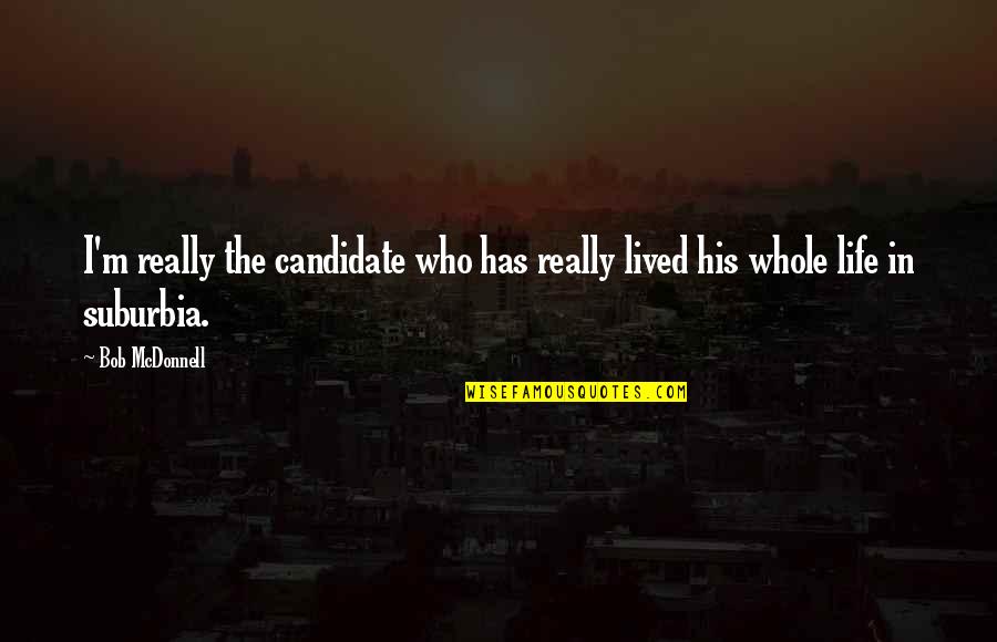Quasten Patrology Quotes By Bob McDonnell: I'm really the candidate who has really lived