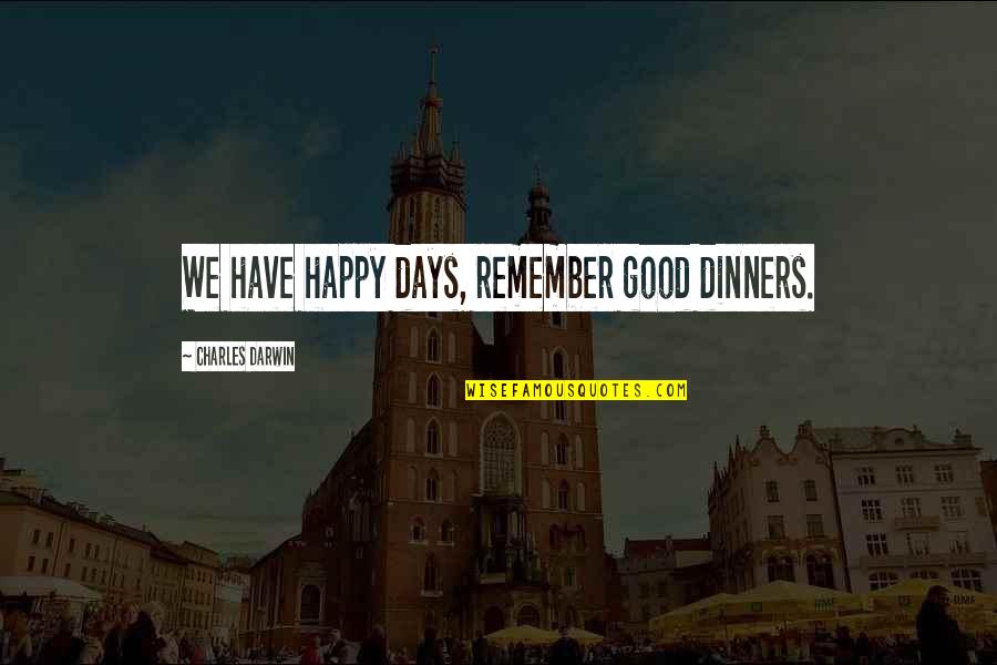 Quasthoffs Flowers Quotes By Charles Darwin: We have happy days, remember good dinners.