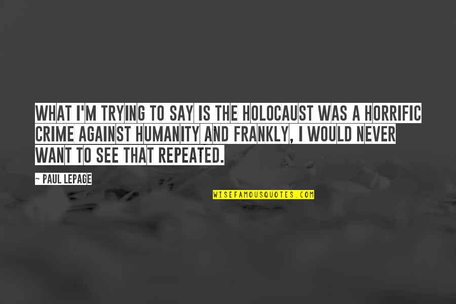 Quat Saisons Trade Quotes By Paul LePage: What I'm trying to say is the Holocaust Quat Saisons Trade Quotes By Paul LePage: What I'm trying to say is the Holocaust