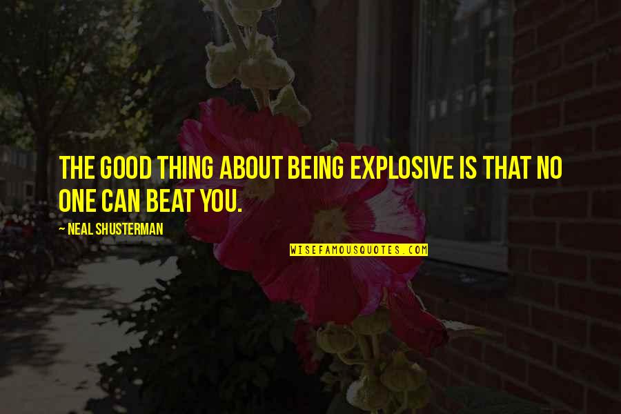 Quatela House Quotes By Neal Shusterman: The good thing about being explosive is that Quatela House Quotes By Neal Shusterman: The good thing about being explosive is that