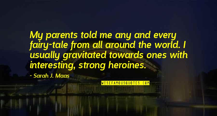 Quatela House Quotes By Sarah J. Maas: My parents told me any and every fairy-tale Quatela House Quotes By Sarah J. Maas: My parents told me any and every fairy-tale