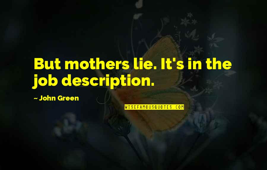 Quatela Vito Quotes By John Green: But mothers lie. It's in the job description.