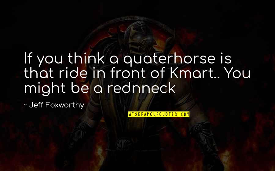 Quaterhorse Quotes By Jeff Foxworthy: If you think a quaterhorse is that ride