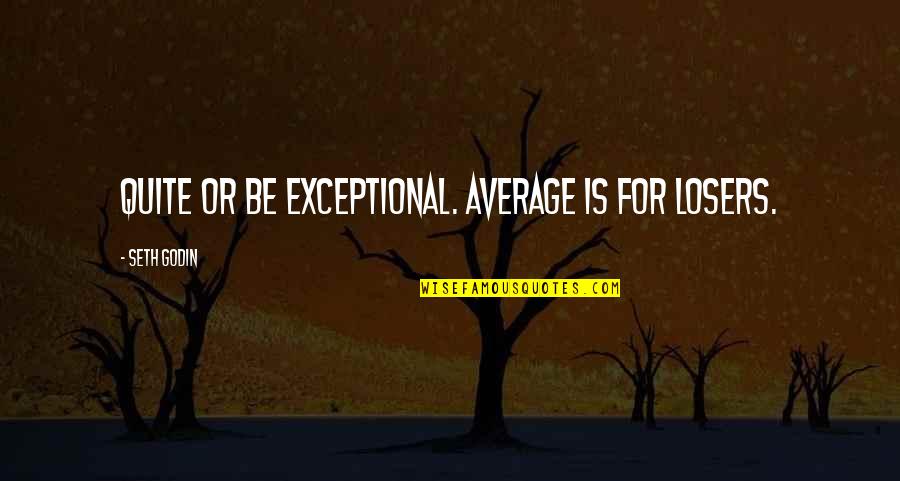 Quaternary Period Quotes By Seth Godin: Quite or be exceptional. Average is for losers. Quaternary Period Quotes By Seth Godin: Quite or be exceptional. Average is for losers.