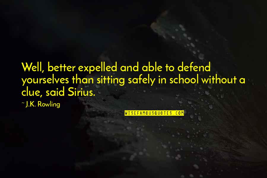 Quaternions Unity Quotes By J.K. Rowling: Well, better expelled and able to defend yourselves