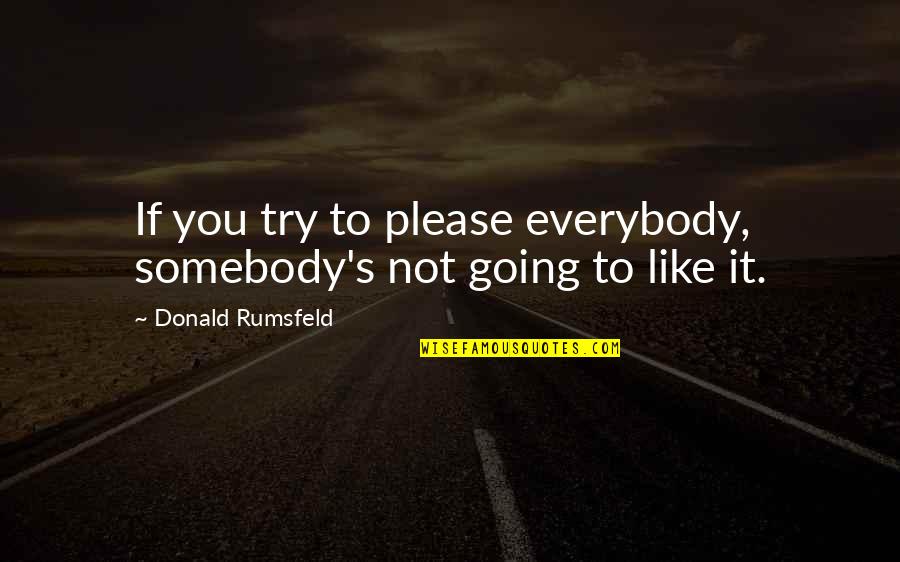 Quaters Quotes By Donald Rumsfeld: If you try to please everybody, somebody's not