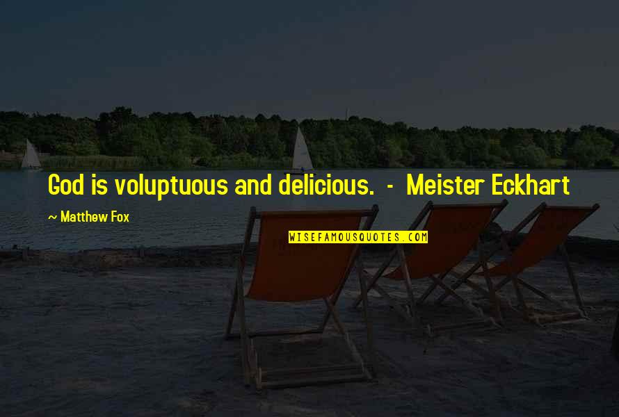 Quatorze In English Quotes By Matthew Fox: God is voluptuous and delicious. - Meister Eckhart