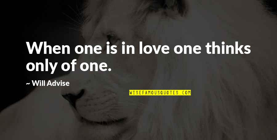 Quatorze Mille Quotes By Will Advise: When one is in love one thinks only Quatorze Mille Quotes By Will Advise: When one is in love one thinks only
