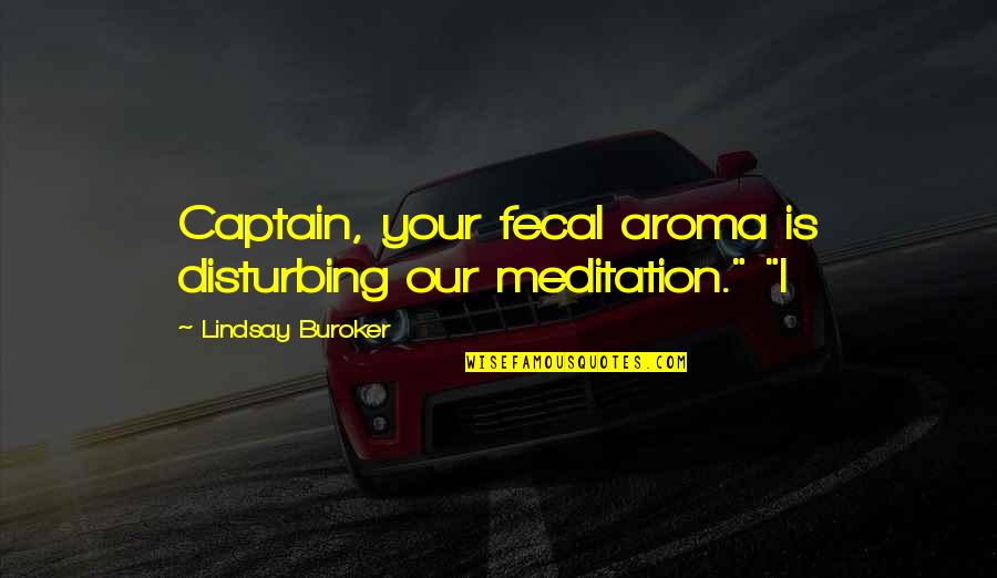 Quatrain Example Quotes By Lindsay Buroker: Captain, your fecal aroma is disturbing our meditation."