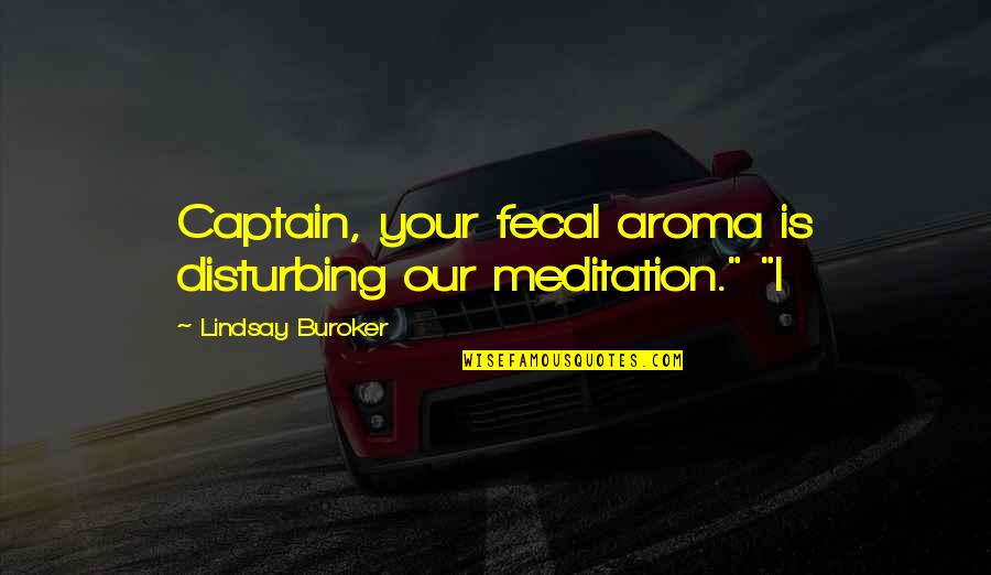 Quatrain Example Quotes By Lindsay Buroker: Captain, your fecal aroma is disturbing our meditation." Quatrain Example Quotes By Lindsay Buroker: Captain, your fecal aroma is disturbing our meditation."