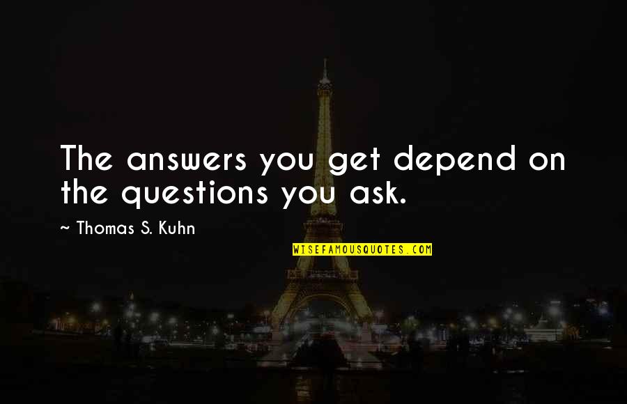 Quatrain Example Quotes By Thomas S. Kuhn: The answers you get depend on the questions Quatrain Example Quotes By Thomas S. Kuhn: The answers you get depend on the questions