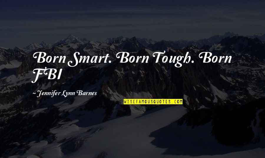 Quatrain Quotes By Jennifer Lynn Barnes: Born Smart. Born Tough. Born FBI Quatrain Quotes By Jennifer Lynn Barnes: Born Smart. Born Tough. Born FBI