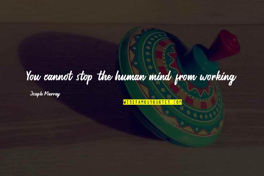 Quatrain Quotes By Joseph Murray: You cannot stop the human mind from working.