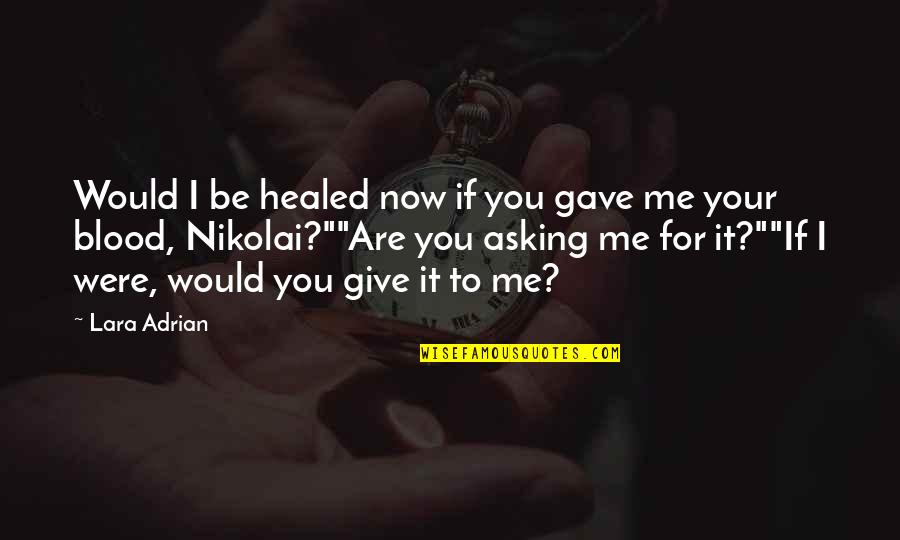 Quatrain Quotes By Lara Adrian: Would I be healed now if you gave Quatrain Quotes By Lara Adrian: Would I be healed now if you gave