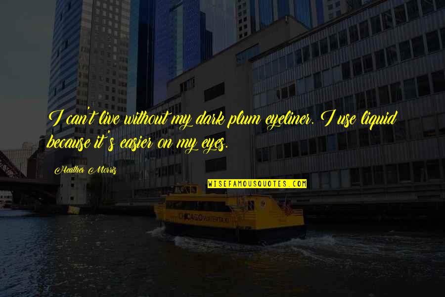 Quatrains Of Nostradamus Quotes By Heather Morris: I can't live without my dark plum eyeliner. Quatrains Of Nostradamus Quotes By Heather Morris: I can't live without my dark plum eyeliner.