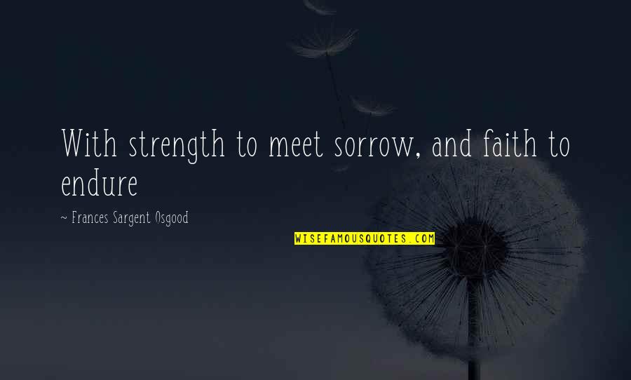 Quatrains Quotes By Frances Sargent Osgood: With strength to meet sorrow, and faith to