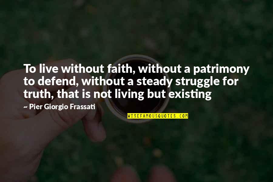 Quatrano Family Quotes By Pier Giorgio Frassati: To live without faith, without a patrimony to