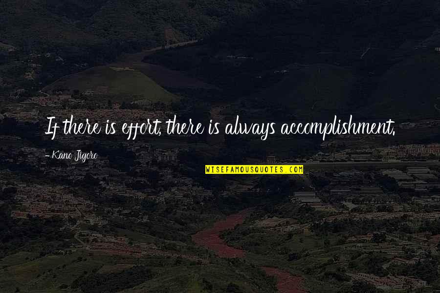 Quatrano Nicola Quotes By Kano Jigoro: If there is effort, there is always accomplishment. Quatrano Nicola Quotes By Kano Jigoro: If there is effort, there is always accomplishment.