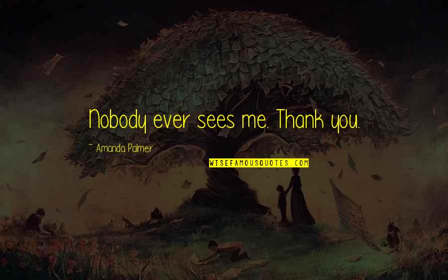 Quatre Raberba Winner Quotes By Amanda Palmer: Nobody ever sees me. Thank you. Quatre Raberba Winner Quotes By Amanda Palmer: Nobody ever sees me. Thank you.