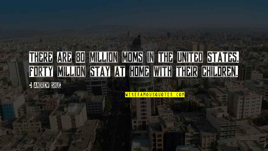 Quatre Vingt Quotes By Andrew Shue: There are 80 million moms in the United