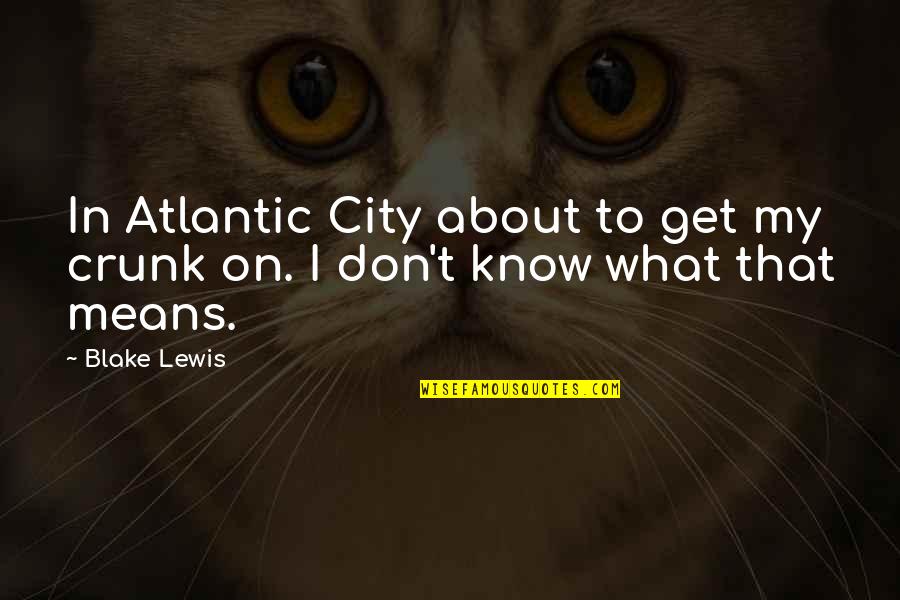 Quatre Vingt Quotes By Blake Lewis: In Atlantic City about to get my crunk