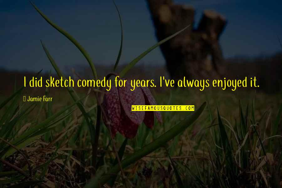 Quatre Vingt Quotes By Jamie Farr: I did sketch comedy for years. I've always