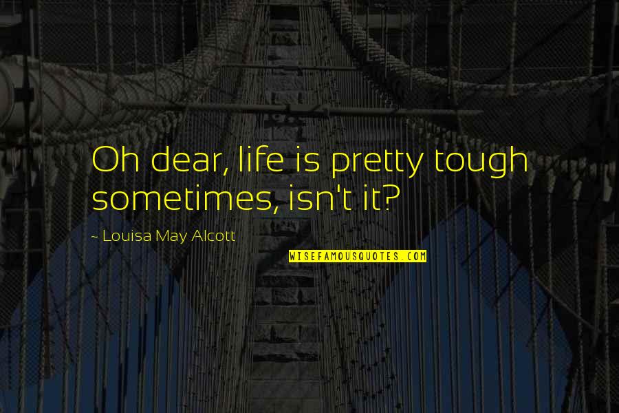 Quatrefoil Mirror Quotes By Louisa May Alcott: Oh dear, life is pretty tough sometimes, isn't Quatrefoil Mirror Quotes By Louisa May Alcott: Oh dear, life is pretty tough sometimes, isn't