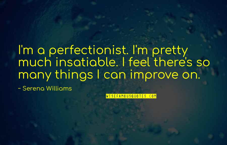 Quatrefoil Mirror Quotes By Serena Williams: I'm a perfectionist. I'm pretty much insatiable. I Quatrefoil Mirror Quotes By Serena Williams: I'm a perfectionist. I'm pretty much insatiable. I