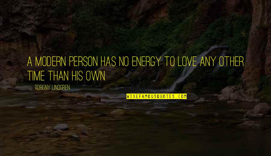 Quatri Me Ann E Livre Page 75 The Fran Ais Quotes By Torgny Lindgren: A modern person has no energy to love Quatri Me Ann E Livre Page 75 The Fran Ais Quotes By Torgny Lindgren: A modern person has no energy to love