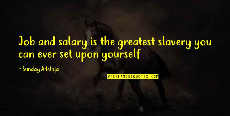 Quatrone Quotes By Sunday Adelaja: Job and salary is the greatest slavery you