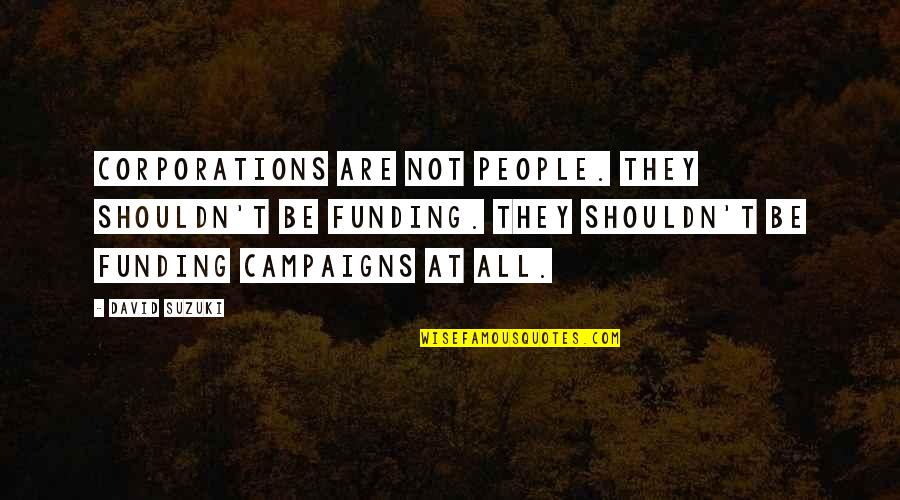 Quattordici Quotes By David Suzuki: Corporations are not people. They shouldn't be funding.