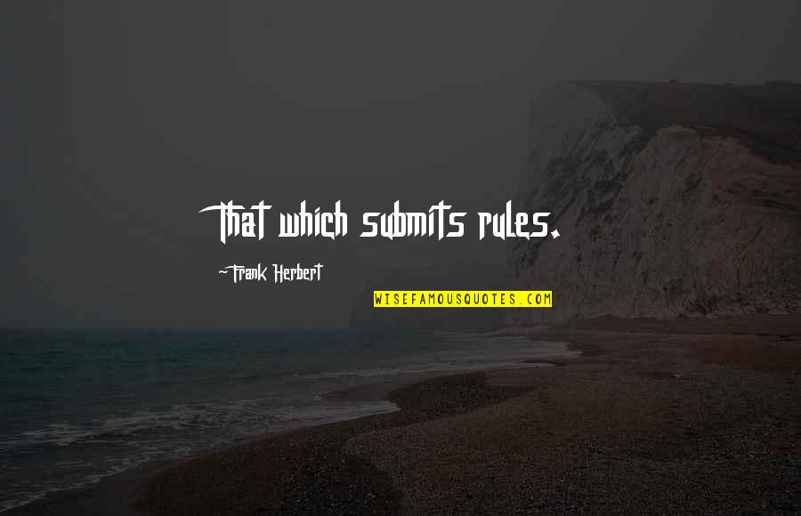 Quattordici Quotes By Frank Herbert: That which submits rules.