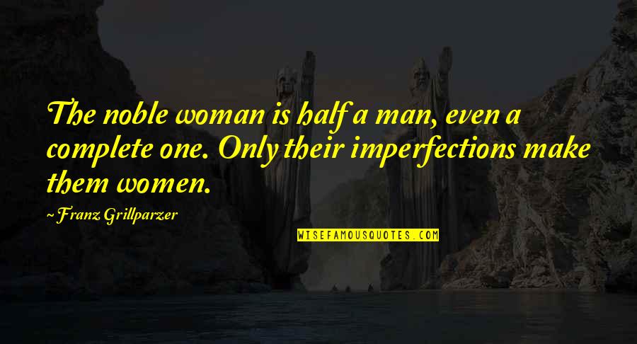 Quattordio Al Quotes By Franz Grillparzer: The noble woman is half a man, even Quattordio Al Quotes By Franz Grillparzer: The noble woman is half a man, even