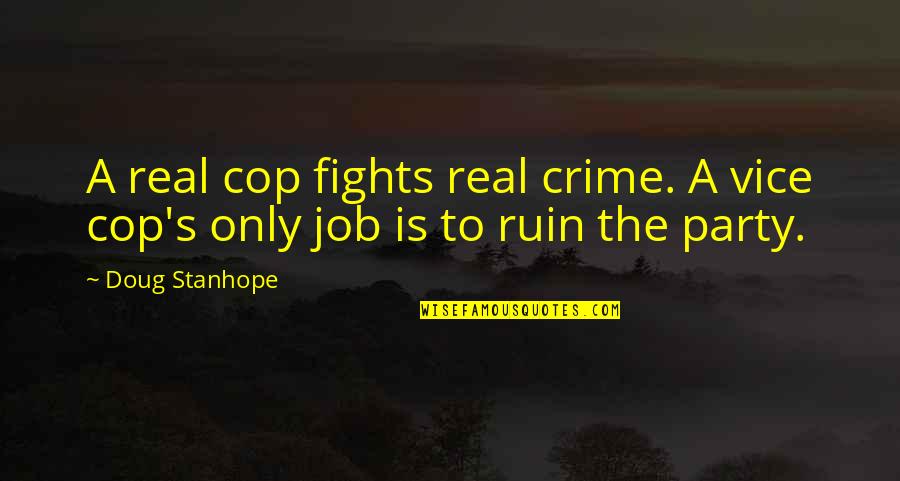 Quattrini Zirri Quotes By Doug Stanhope: A real cop fights real crime. A vice