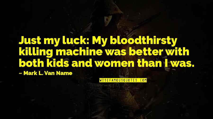 Quattrini Zirri Quotes By Mark L. Van Name: Just my luck: My bloodthirsty killing machine was