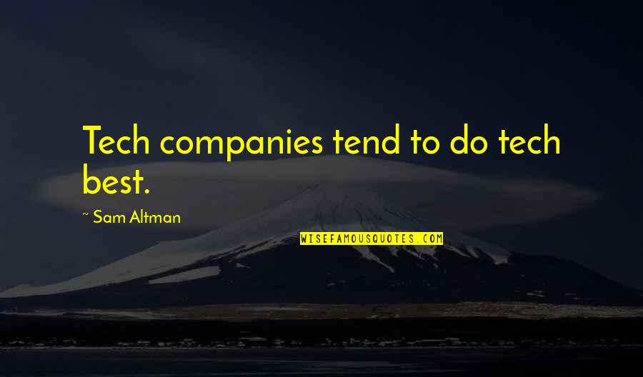 Quattro Tires Quotes By Sam Altman: Tech companies tend to do tech best. Quattro Tires Quotes By Sam Altman: Tech companies tend to do tech best.