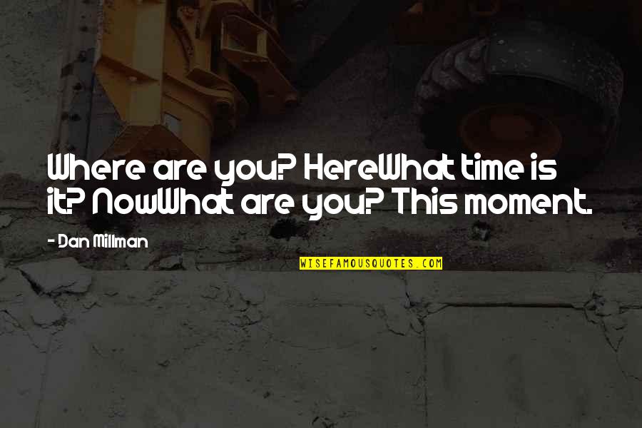 Quattro Total Recall Quotes By Dan Millman: Where are you? HereWhat time is it? NowWhat